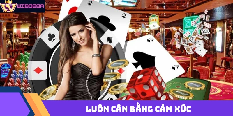 Mẹo chơi casino Wibo88 giúp thắng lớn từ cao thủ luôn cân bằng cảm xúc khi chơi casino