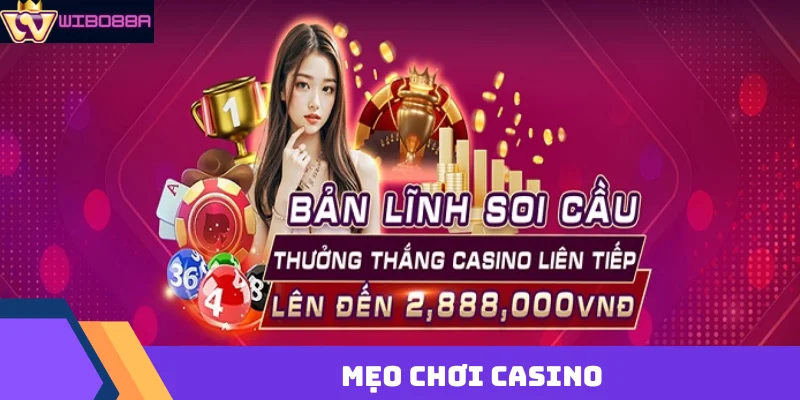 Mẹo chơi casino Wibo88 giúp thắng lớn từ cao thủ mẹo chơi casino Wibo88