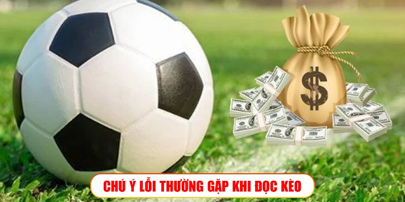 CHÚ Ý LỖI THƯỜNG GẶP KHI ĐỌC KÈO