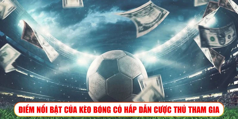 Điểm nổi bật của kèo bóng cỏ hấp dẫn cược thủ tham gia