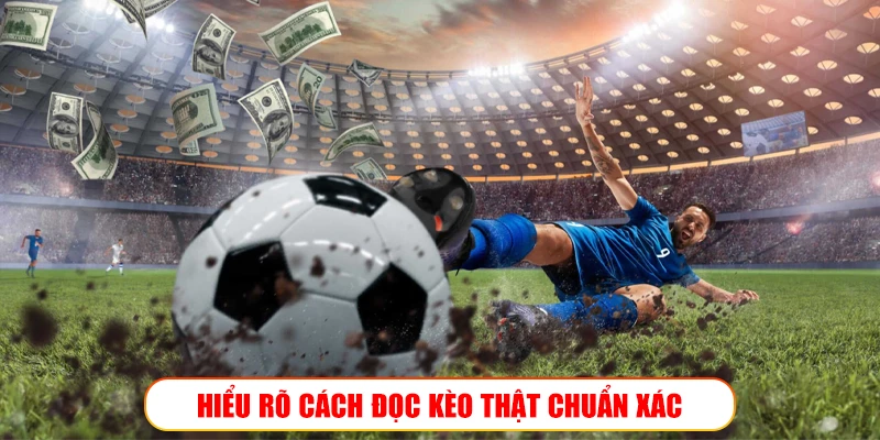 HIỂU RÕ CÁCH ĐỌC KÈO THẬT CHUẨN XÁC