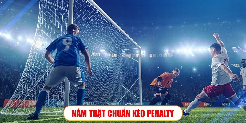 NẮM THẬT CHUẨN KÈO PENALTY