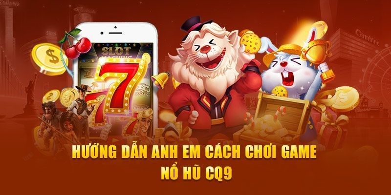 Các bước tham gia nổ hũ CQ9 tại Wibo88