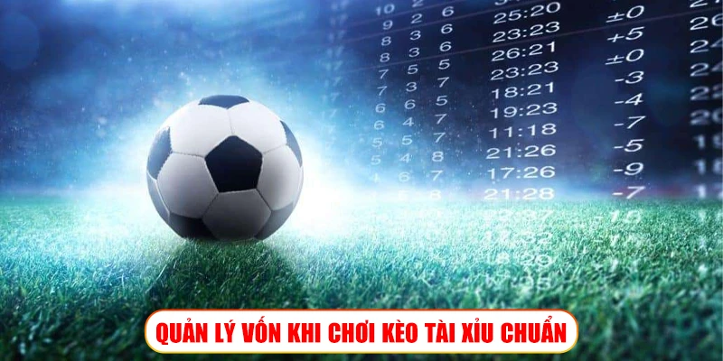 QUẢN LÝ VỐN KHI CHƠI KÈO TÀI XỈU CHUẨN