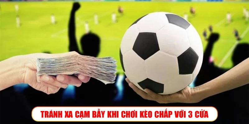 TRÁNH XA CẠM BẪY KHI CHƠI KÈO CHẤP VỚI 3 CỬA